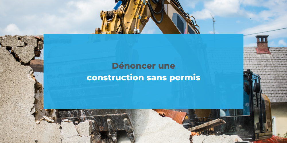 Dénoncer une construction sans permis tout savoir